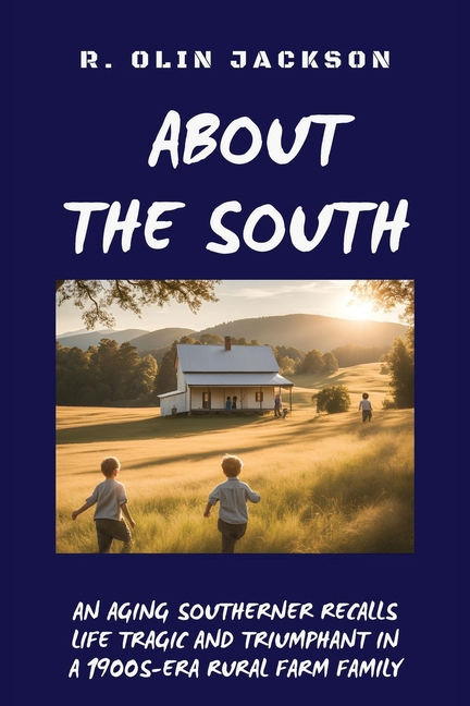 About the South: An Aging Southerner Recalls Life Tragic and Triumphant in a 1900s-Era Rural Farm Family