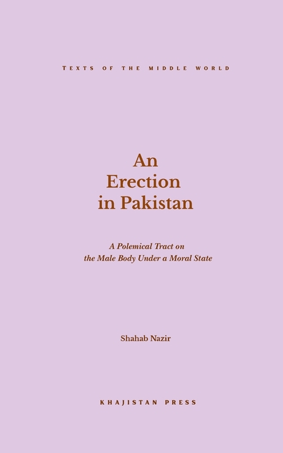 An Erection in Pakistan: A Polemical on the Male Body Under a Moral State