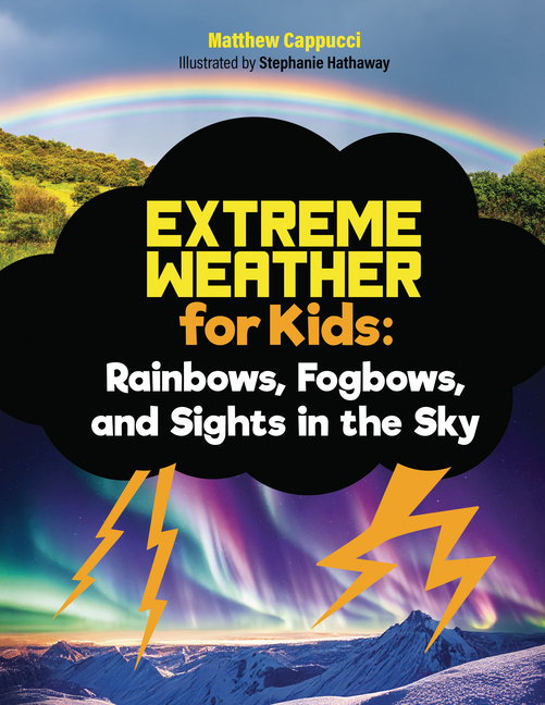 Rainbows, Fogbows, and Sights in the Sky: Lessons and Activities about Rainbows, Solar Storms, Meteor Showers, and More!