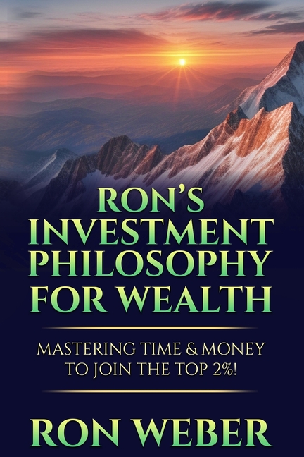 Ron's Investment Philosophy For Wealth: Mastering Time & Money To Join The Top 2%!