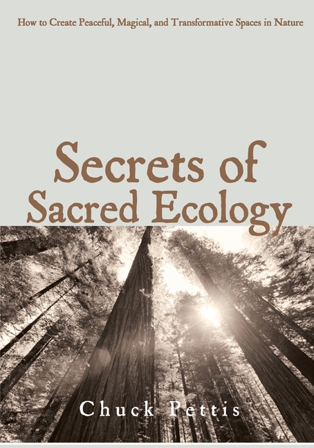 Secrets of Sacred Ecology: How to Create Peaceful, Magical, and Transformative Spaces in Nature