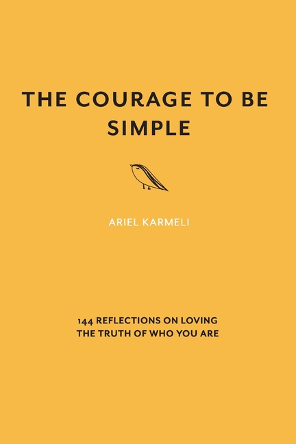 The Courage to Be Simple: 144 Reflections on Loving the Truth of Who You Are