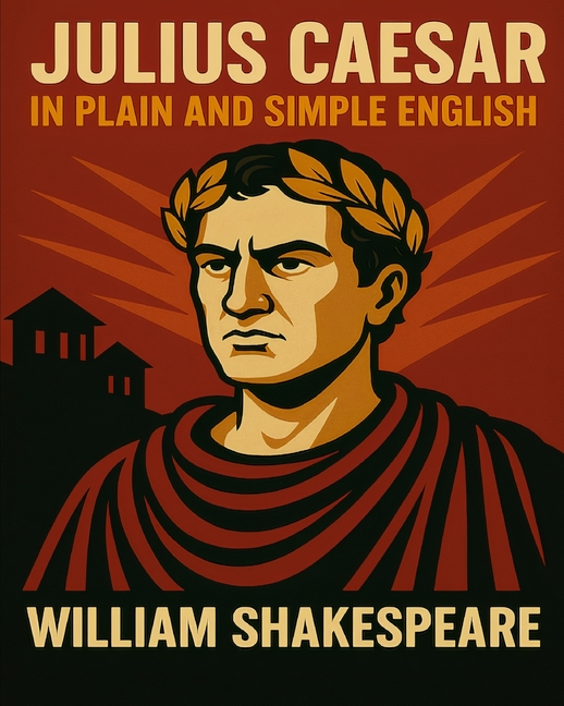 Julius Caesar In Plain and Simple English: A Modern Translation and the Original Version