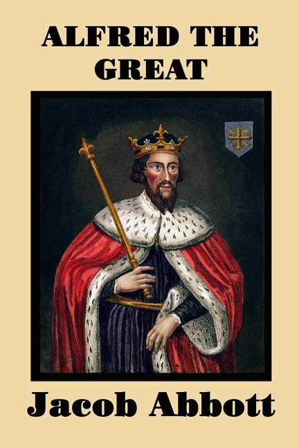 Alfred the Great: A Historical Biography of England's Warrior King and Nation-Builder