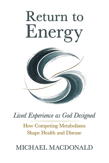 Return to Energy: Lived Experience as God Designed: How Competing Metabolisms Shape Health and Disease
