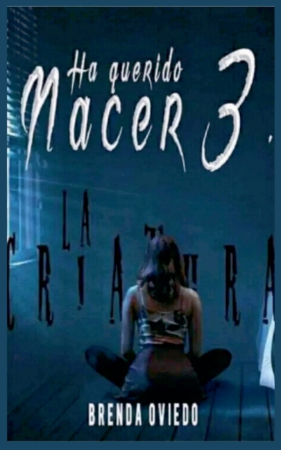 Ha Querido Nacer 3: La Criatura