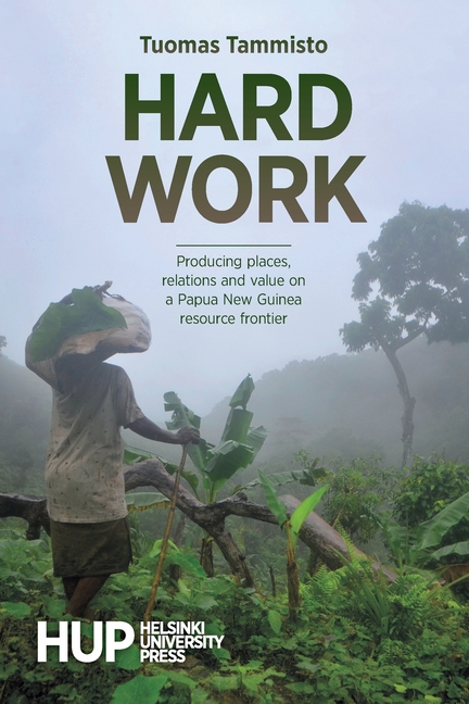 Hard Work: Producing places, relations and value on a Papua New Guinea resource frontier