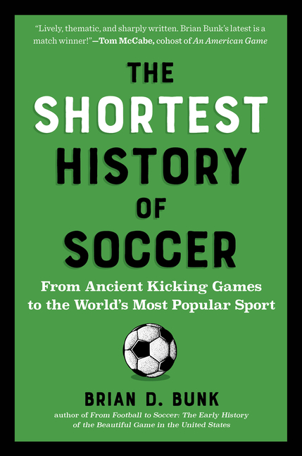The Shortest History of Soccer: From Ancient Kicking Games to the World's Most Popular Sport