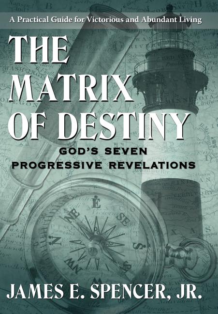 The Matrix of Destiny: God's Seven Progressive Revelations: A Practical Guide for Victorious and Abundant Living