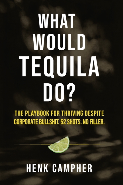 What Would Tequila Do?: The Playbook For Thriving Despite Corporate Bullshit. 52 Shots. No Filler.