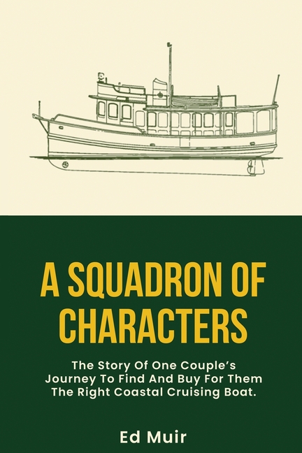 A Squadron of Characters: The story of one couple's journey to find and buy for them the right coastal cruising boat.
