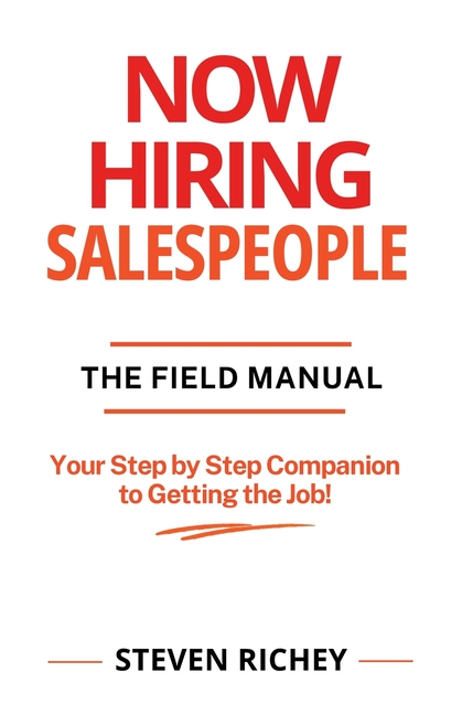 Now Hiring Salespeople, The Field Manual: Your Step by Step Companion to Getting the Job!