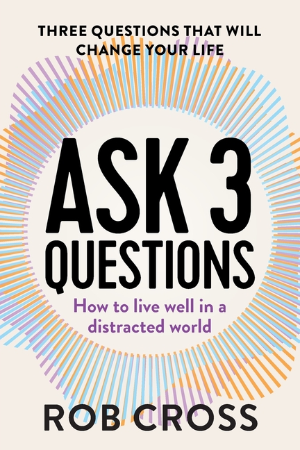 Ask 3 Questions: How to live well in a distracted world