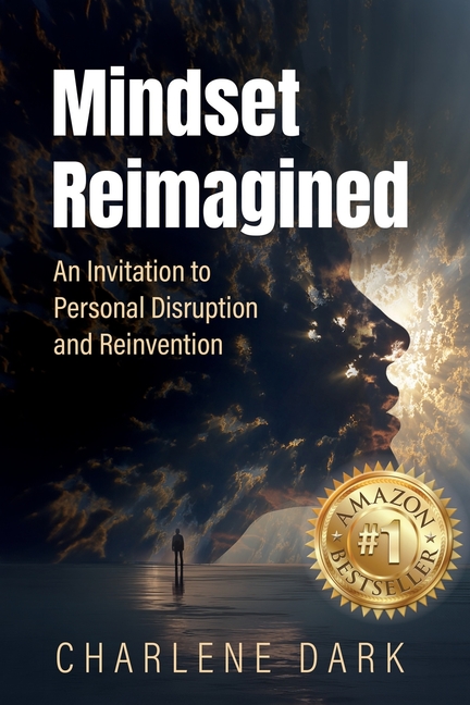 Mindset Reimagined: An Invitation to Personal Disruption and Reinvention