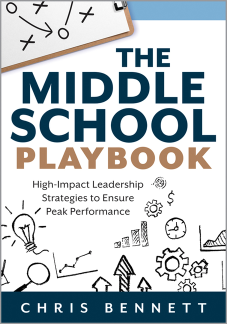 The Middle School Playbook: High-Impact Leadership Strategies to Ensure Peak Performance (a Practical Guide to Leading Middle Schools Well)