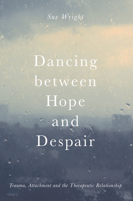 Dancing Between Hope and Despair: Trauma, Attachment and the Therapeutic Relationship