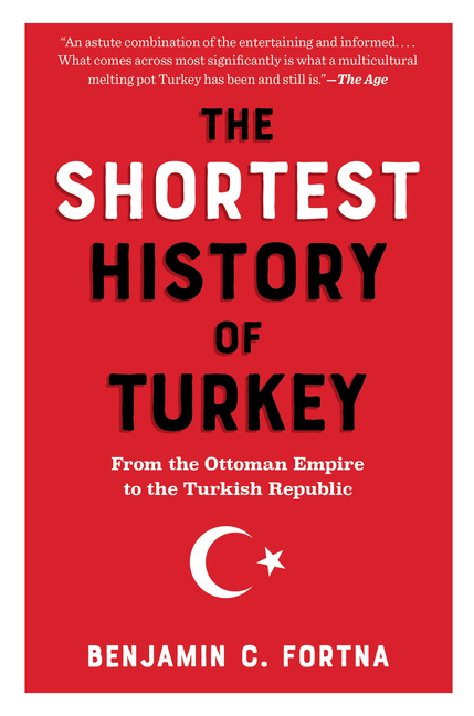 The Shortest History of Turkey: From the Ottoman Empire to the Turkish Republic