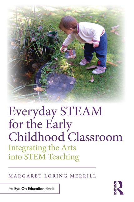 Everyday Steam for the Early Childhood Classroom: Integrating the Arts Into Stem Teaching