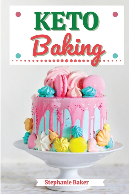 Keto Baking: Discover 30 Easy to Follow Ketogenic Baking Cookbook recipes for Your Low-Carb Diet with Gluten-Free and wheat to Maximize your weight lo