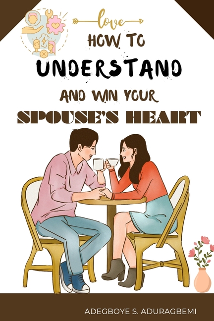 How to understand and win Your Spouse's Heart: Develop a deeper connection and create lasting happiness through mutual understanding.