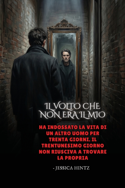 Il volto che non era il mio: Ha indossato la vita di un altro uomo per trenta giorni. Il trentunesimo giorno non riusciva a trovare la propria