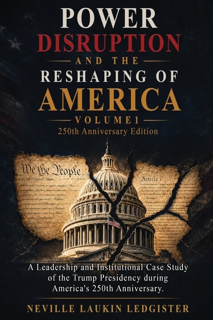 Power, Disruption, and the Reshaping of America: A Leadership and Institutional Case Study of the Trump Presidency during America's 250th