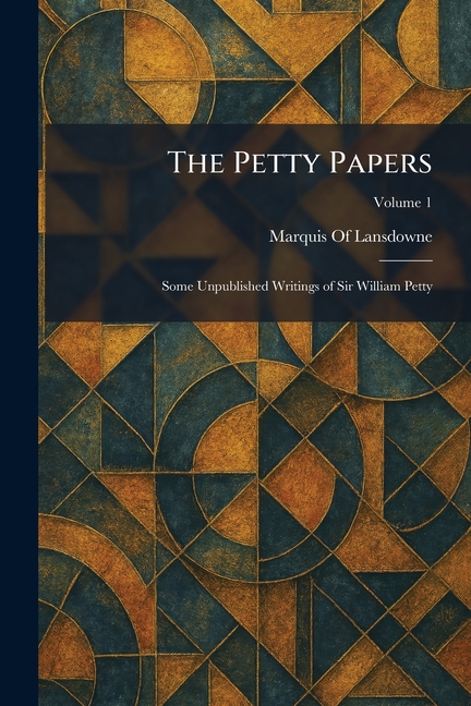 The Petty Papers: Some Unpublished Writings of Sir William Petty