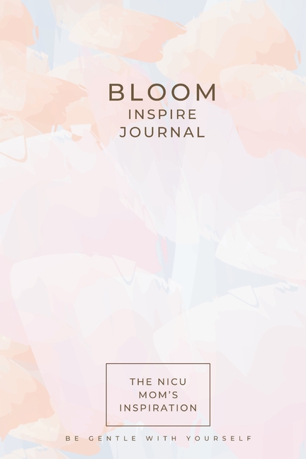 The NICU Mom's Inspiration - Bloom Journal: The NICU Mom's - Bloom Journal