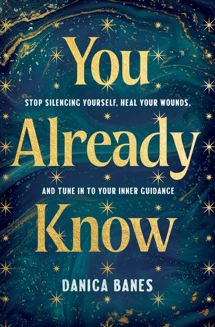 You Already Know: Stop Silencing Yourself, Heal Your Wounds, and Tune in to Your Inner Guidance