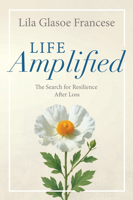 Life Amplified: The Search for Resilience After Loss