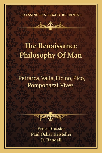 The Renaissance Philosophy Of Man: Petrarca, Valla, Ficino, Pico, Pomponazzi, Vives