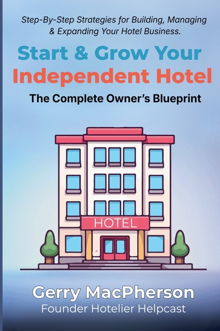 Start & Grow Your Independent Hotel: The Complete Owner's Blueprint