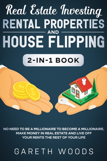 Real Estate Investing: Rental Properties and House Flipping 2-in-1 Book: No Need to Be a Millionaire to Become a Millionaire. Make Money in Real Estat