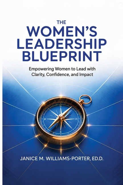 The Women's Leadership Blueprint: Empowering Women to Lead with Clarity, Confidence, and Impact
