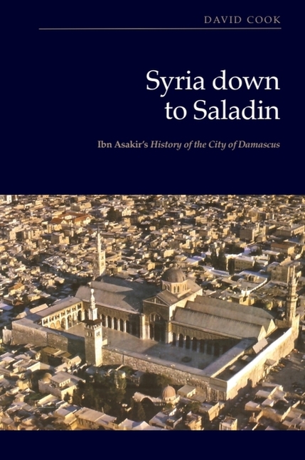 Syria Down to Saladin: Ibn Asakir's History of the City of Damascus