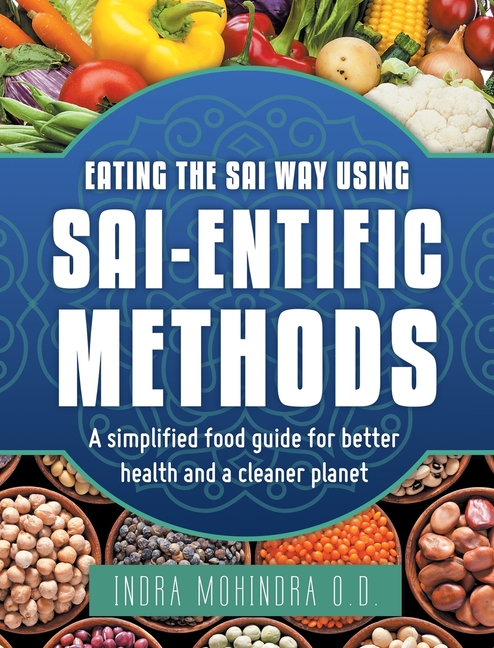 Eating the Sai Way Using Sai-Entific Methods: A Simplified Food Guide for Better Health and a Cleaner Planet