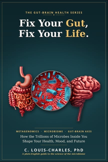 Fix Your Gut, Fix Your Life: Metagenomics and Microbiome, How the Trillions of Microbes Inside You Shape Your Health, Mood, and Future