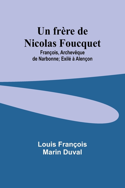 Un frère de Nicolas Foucquet: François, Archevêque de Narbonne; Exilé à Alençon