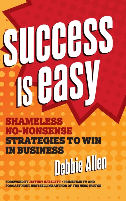 Success Is Easy: Shameless, No-Nonsense Strategies to Win in Business