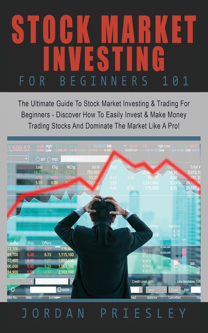 Stock Market Investing For Beginners 101: The Ultimate Guide To Stock Market Investing & Trading For Beginners - Discover How To Easily Invest & Make