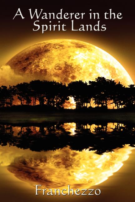A Wanderer in the Spirit Lands: A Classic Spiritualist Account of the Afterlife