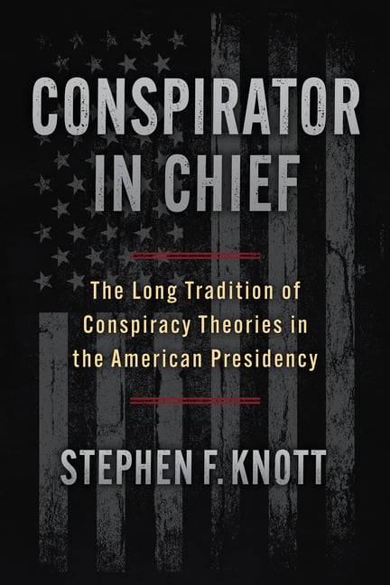 Conspirator in Chief: The Long Tradition of Conspiracy Theories in the American Presidency