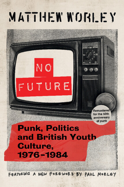 No Future Anniversary Edition: Punk, Politics and British Youth Culture, 1976-1984