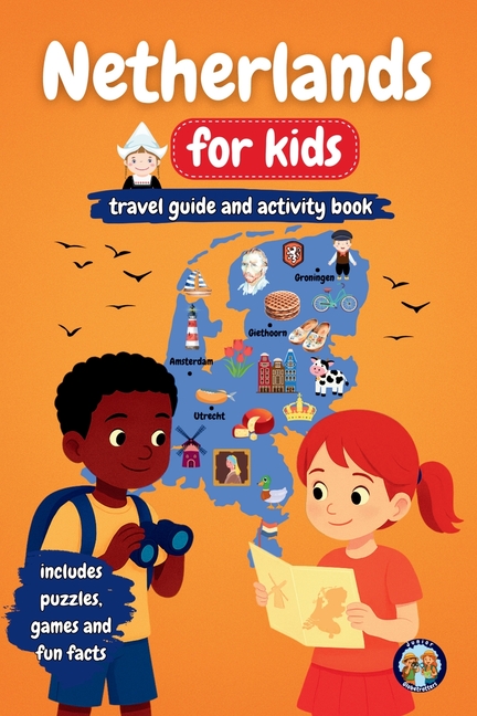 Netherlands for Kids - Travel Guide & Activity Book: Discover Dutch Culture, History, Landmarks and Traditions through Games, Puzzles and Fun Facts