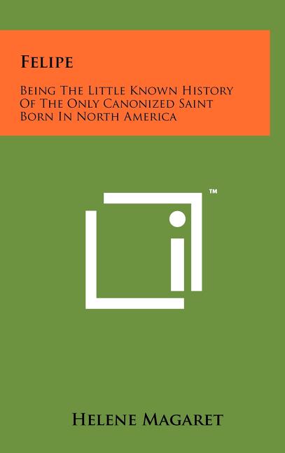 Felipe: Being the Little Known History of the Only Canonized Saint Born in North America