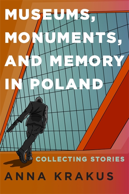 Museums, Monuments, and Memory in Poland: Collecting Stories