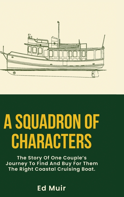A Squadron of Characters: The story of one couple's journey to find and buy for them the right coastal cruising boat.