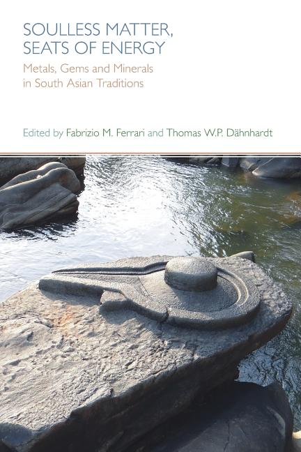Soulless Matter, Seats of Energy: Metals, Gems and Minerals in South Asian Religions and Culture