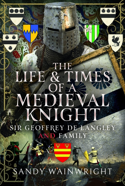 The Life and Times of a Medieval Knight: Sir Geoffrey de Langley and Family