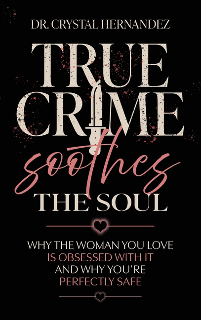 True Crime Soothes the Soul: Why the woman you love is obsessed with it and why you're perfectly safe